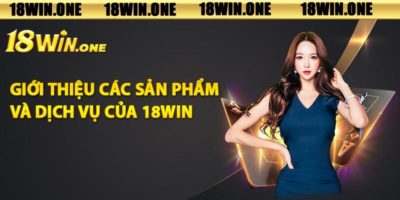 Giới Thiệu Các Sản Phẩm Và Dịch Vụ Của 18win